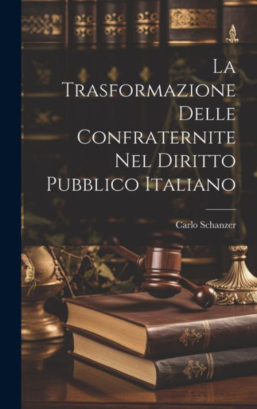 La Trasformazione Delle Confraternite Nel Diritto Pubblico Italiano (Italian Edition)