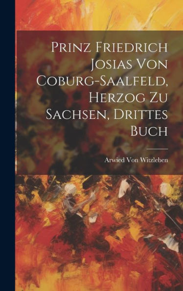 Prinz Friedrich Josias Von Coburg-Saalfeld, Herzog Zu Sachsen, Drittes Buch (German Edition)
