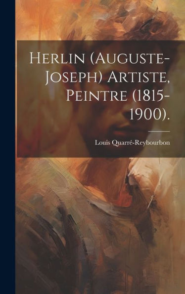 Herlin (Auguste-Joseph) Artiste, Peintre (1815-1900). (French Edition)