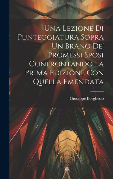 Una Lezione Di Punteggiatura Sopra Un Brano De' Promessi Sposi Confrontando La Prima Edizione Con Quella Emendata (Italian Edition)
