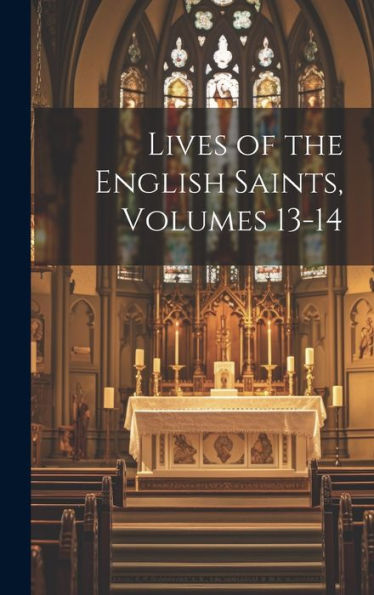 Lives Of The English Saints, Volumes 13-14