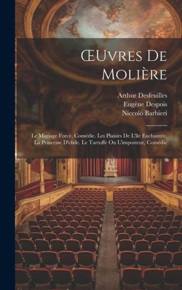 Oeuvres De Molière: Le Mariage Forc? Comédie. Les Plaisirs De L'?E Enchant?, La Princesse D'Elide. Le Tartuffe Ou L'Imposteur, Comédie (French Edition)