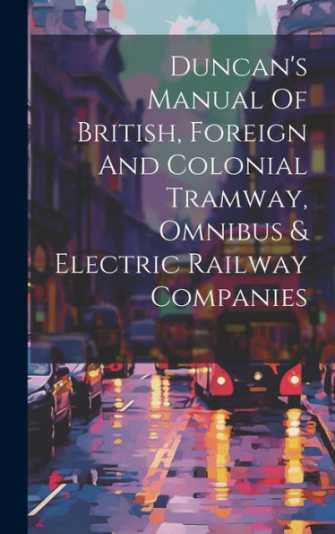 Duncan's Manual Of British, Foreign And Colonial Tramway, Omnibus & Electric Railway Companies
