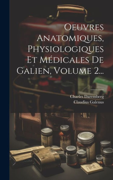 Oeuvres Anatomiques, Physiologiques Et Médicales De Galien, Volume 2... (French Edition)