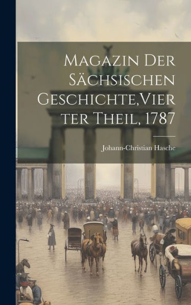 Magazin Der S?Hsischen Geschichte, Vierter Theil, 1787 (German Edition)