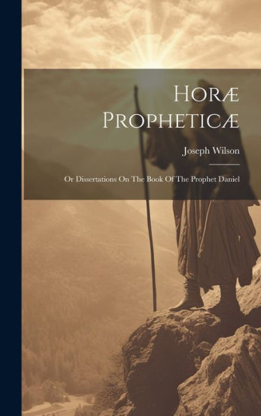 Hor?Prophetic? Or Dissertations On The Book Of The Prophet Daniel