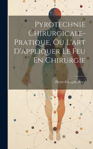 Pyrotechnie Chirurgicale-Pratique, Ou L'Art D'Appliquer Le Feu En Chirurgie (Danish Edition)