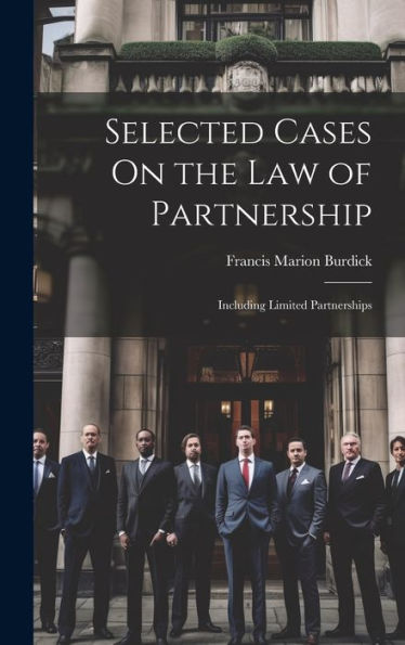 Selected Cases On The Law Of Partnership: Including Limited Partnerships