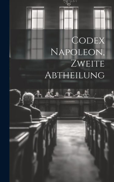Codex Napoleon, Zweite Abtheilung (German Edition)