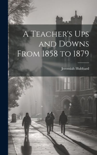 A Teacher's Ups And Downs From 1858 To 1879