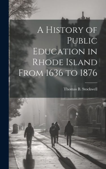 A History Of Public Education In Rhode Island From 1636 To 1876