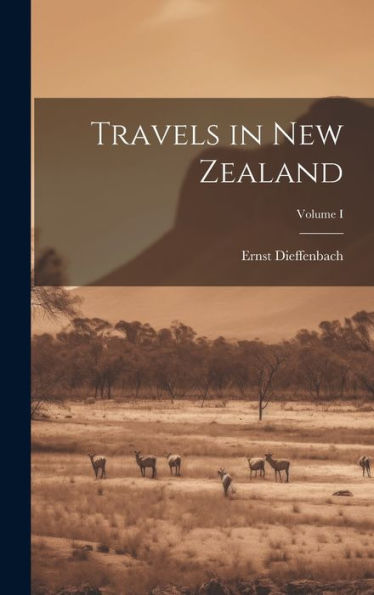 Travels In New Zealand; Volume I