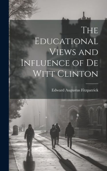 The Educational Views And Influence Of De Witt Clinton
