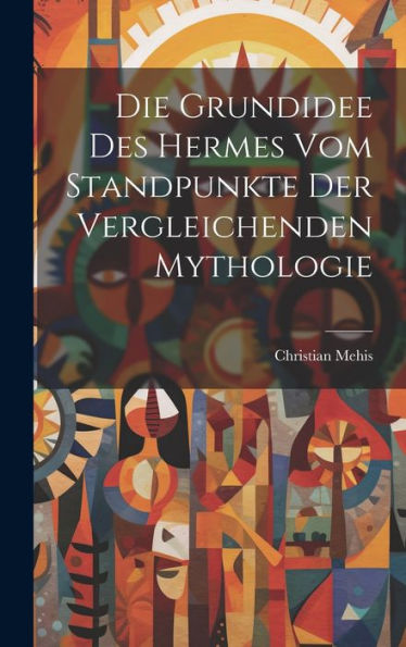 Die Grundidee Des Hermes Vom Standpunkte Der Vergleichenden Mythologie (German Edition)