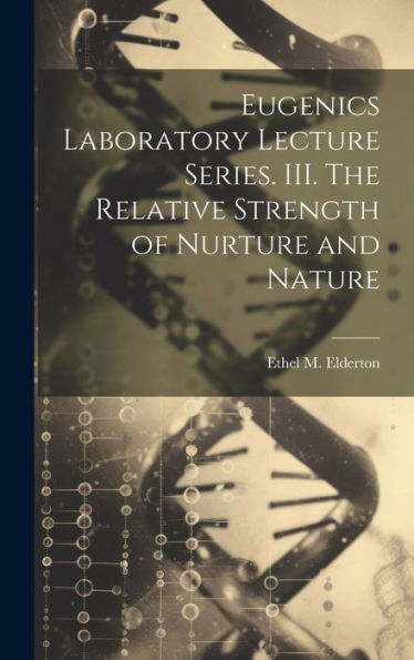 Eugenics Laboratory Lecture Series. Iii. The Relative Strength Of Nurture And Nature