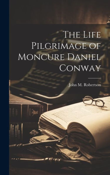 The Life Pilgrimage Of Moncure Daniel Conway
