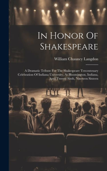 In Honor Of Shakespeare: A Dramatic Tribute For The Shakespeare Tercentenary Celebration Of Indiana University, At Bloomington, Indiana, April Twenty Sixth, Nineteen Sixteen (Afrikaans Edition)
