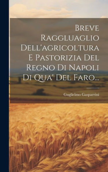 Breve Raggluaglio Dell'Agricoltura E Pastorizia Del Regno Di Napoli Di Qua' Del Faro... (Italian Edition)