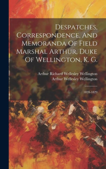 Despatches, Correspondence, And Memoranda Of Field Marshal Arthur, Duke Of Wellington, K. G.: 1828-1829