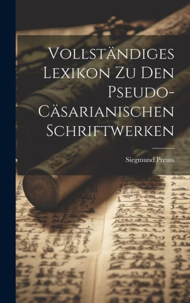 Vollständiges Lexikon Zu Den Pseudo-Cäsarianischen Schriftwerken (German Edition)