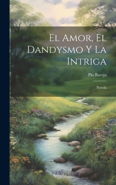 El Amor, El Dandysmo Y La Intriga: Novela (Spanish Edition)