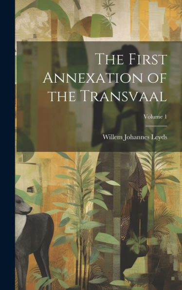 The First Annexation Of The Transvaal; Volume 1