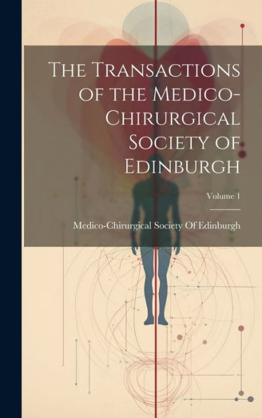 The Transactions Of The Medico-Chirurgical Society Of Edinburgh; Volume 1