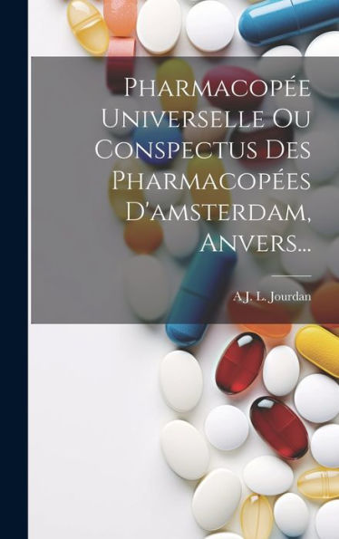 Pharmacop? Universelle Ou Conspectus Des Pharmacop?S D'Amsterdam, Anvers... (French Edition)