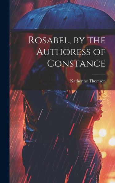 Rosabel, By The Authoress Of Constance