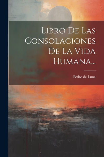 Libro De Las Consolaciones De La Vida Humana... (Spanish Edition)