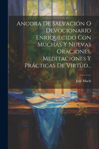 Ancora De Salvación O Devocionario Enriquecido Con Muchas Y Nuevas Oraciones, Meditaciones Y Prácticas De Virtud... (Spanish Edition)