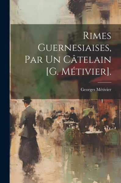 Rimes Guernesiaises, Par Un C?Elain [G. Métivier]. (French Edition)