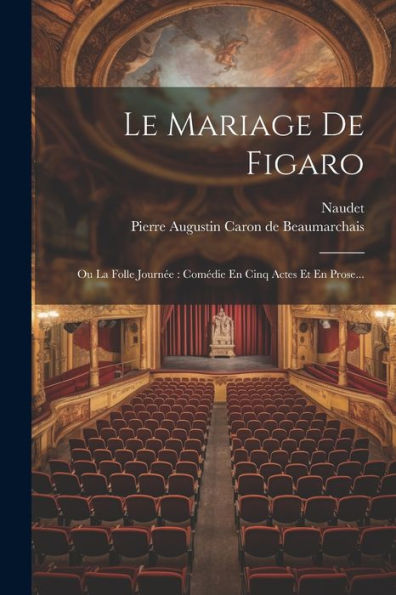 Le Mariage De Figaro: Ou La Folle Journ?: Comédie En Cinq Actes Et En Prose... (French Edition)