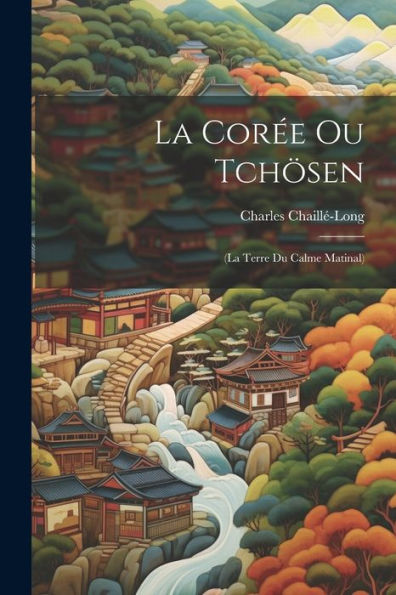 La Cor? Ou Tchösen: (La Terre Du Calme Matinal) (French Edition)