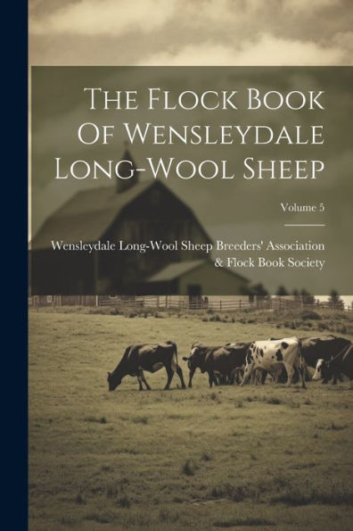 The Flock Book Of Wensleydale Long-Wool Sheep; Volume 5