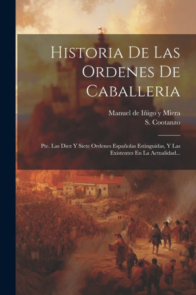 Historia De Las Ordenes De Caballeria: Pte. Las Diez Y Siete Ordenes Españolas Estinguidas, Y Las Existentes En La Actualidad... (Spanish Edition)