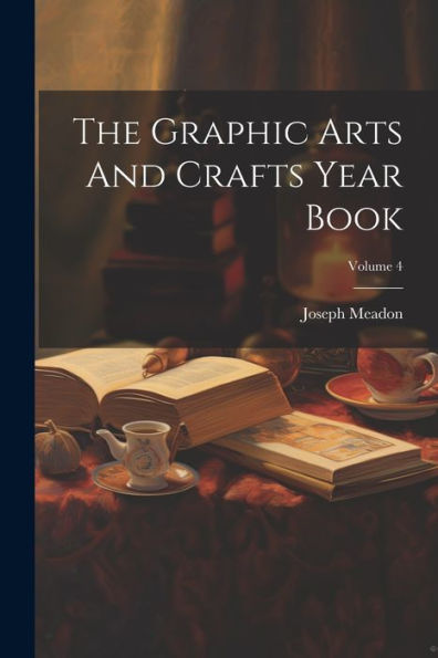 The Graphic Arts And Crafts Year Book; Volume 4