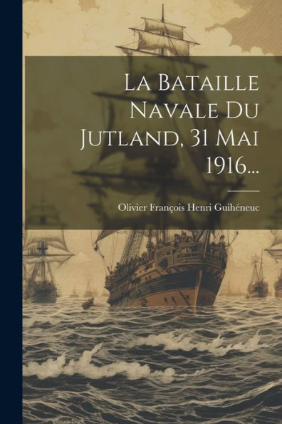 La Bataille Navale Du Jutland, 31 Mai 1916... (French Edition)