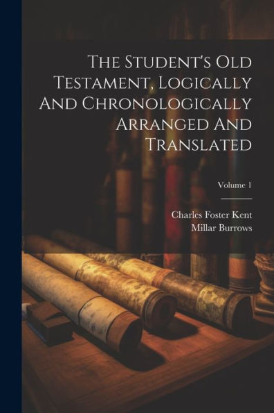 The Student's Old Testament, Logically And Chronologically Arranged And Translated; Volume 1
