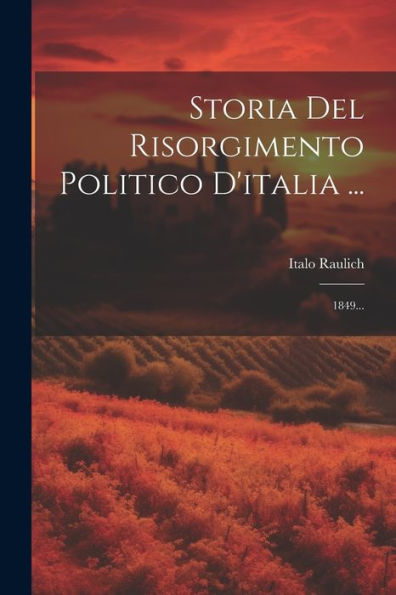 Storia Del Risorgimento Politico D'Italia ...: 1849... (Italian Edition)