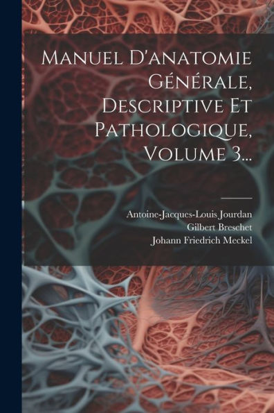Manuel D'Anatomie Générale, Descriptive Et Pathologique, Volume 3... (French Edition)