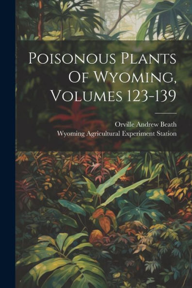 Poisonous Plants Of Wyoming, Volumes 123-139