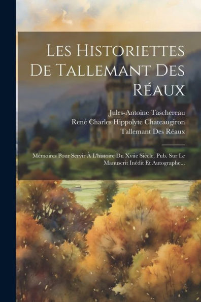 Les Historiettes De Tallemant Des R?Ux: Mémoires Pour Servir ?L'Histoire Du Xviie Siècle, Pub. Sur Le Manuscrit Inédit Et Autographe... (French Edition)