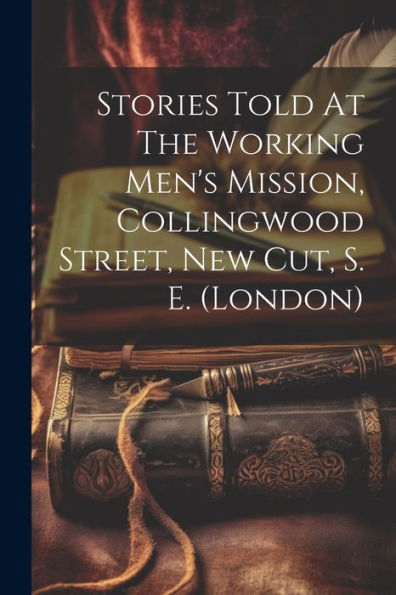 Stories Told At The Working Men's Mission, Collingwood Street, New Cut, S. E. (London)
