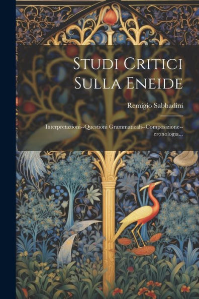 Studi Critici Sulla Eneide: Interpretazioni--Questioni Grammaticali--Composizione--Cronologia... (Italian Edition)