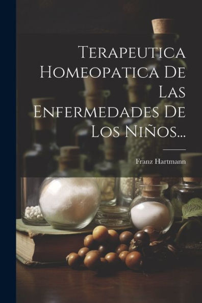 Terapeutica Homeopatica De Las Enfermedades De Los Niños... (Spanish Edition)
