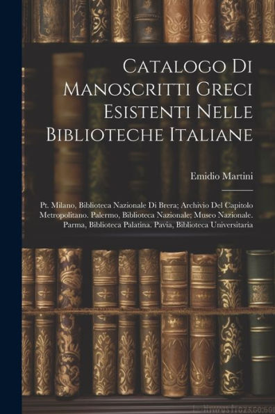Catalogo Di Manoscritti Greci Esistenti Nelle Biblioteche Italiane: Pt. Milano, Biblioteca Nazionale Di Brera; Archivio Del Capitolo Metropolitano. ... Biblioteca Universitaria (Italian Edition)