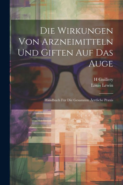 Die Wirkungen Von Arzneimitteln Und Giften Auf Das Auge: Handbuch Für Die Gesammte ?Ztliche Praxis (German Edition)