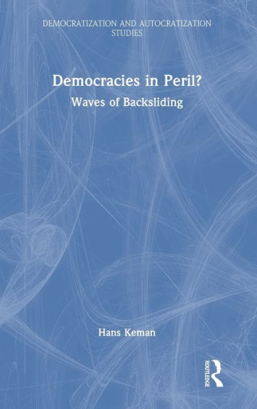 Democracies In Peril?: Waves Of Backsliding (Democratization And Autocratization Studies)