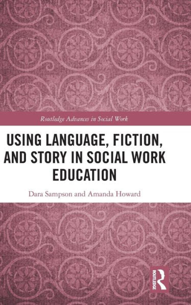 Using Language, Fiction, And Story In Social Work Education (Routledge Advances In Social Work)
